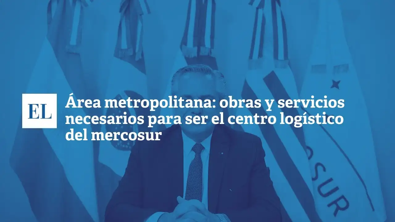 Obras y servicios necesarios para ser el centro logístico del MERCOSUR