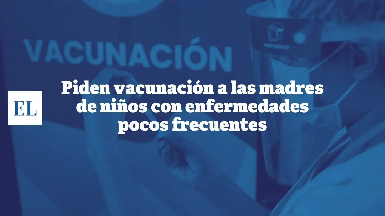 Piden vacunación a las madres de los niños con enfermedades pocos frecuentes